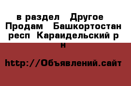  в раздел : Другое » Продам . Башкортостан респ.,Караидельский р-н